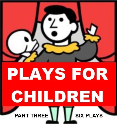 Plays for Children - Part 3 - Six Short One Acts
