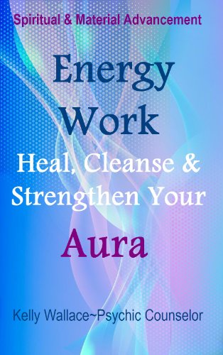 Energy Work - Cleanse, Heal And Strengthen Your Aura - Second Edition (Personal Transformation) (Intuitive Living Book 2)
