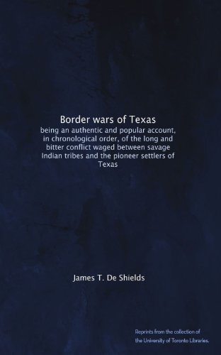 Border wars of Texas: being an authentic and popular account, in chronological order, of the long and bitter conflict waged between savage Indian tribes and the pioneer settlers of Texas