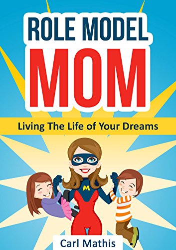 Book Cover Role Model Mom: Living the Life of Your Dreams. By Carl Mathis