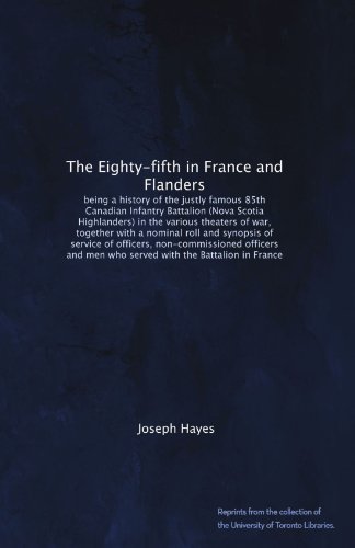 The Eighty-fifth in France and Flanders: being a history of the justly famous 85th Canadian Infantry Battalion (Nova Scotia Highlanders) in the ... officers and men who served with the...