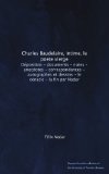 Charles Baudelaire, intime, le poete vierge. DÃ©position - documents - notes - anecdotes - correspondances - autographes et dessins - le cÃ©nacle - la fin par Nadar (French Edition)