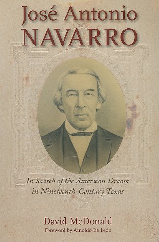 By David R. McDonald: Jose Antonio Navarro: In Search of the American Dream in Nineteenth-Century Texas (Watson Caufield and Mary Maxwell Arnold Republic of Texas Series)