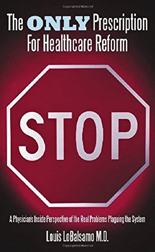 The Only Prescription For Healthcare Reform: A Physician's Inside Perspective of the Real Problems Plaguing the System