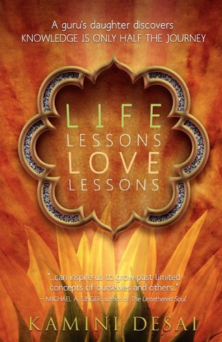 By Kamini Desai: Life Lessons Love Lessons: A Guru's Daughter Discovers Knowledge Is Only Half the Journey