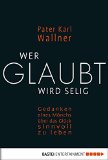 Wer glaubt wird selig: Gedanken eines MÃ¶nchs Ã¼ber das GlÃ¼ck, sinnvoll zu leben (German Edition)