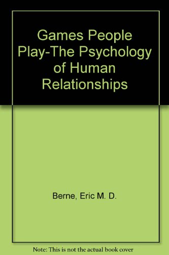 Games People Play-The Psychology of Human Relationships
