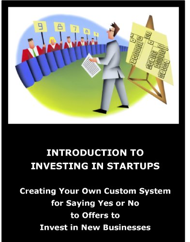 Introduction to Investing in Startups - Creating your own custom system for saying yes or no to offers to invest in new businesses