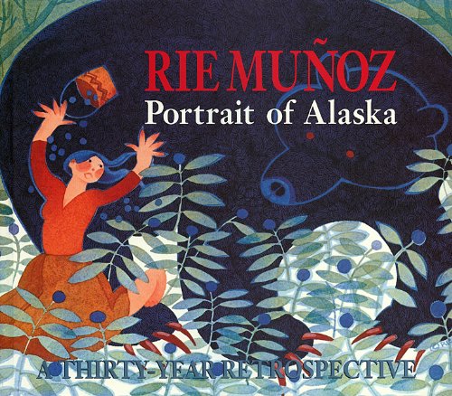 RIE MUNOZ: PORTRAIT OF ALASKA. A THIRTY-YEAR RETROSPECTIVE OF SERIGRAPHS, LITHOGRAPHS, POSTERS, REPRODUCTIONS [ First Edition ]