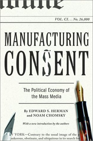 Manufacturing Consent: The Political Economy of the Mass Media By Edward S. Herman, Noam Chomsky