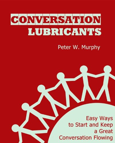 Conversation Lubricants - Easy Ways to Start and Keep a Great Conversation Flowing