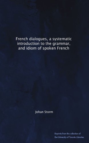French dialogues, a systematic introduction to the grammar, and idiom of spoken French