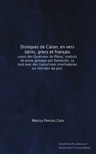 Distiques de Caton, en vers latins, grecs et franÃ§ais: suivis des Quatrains de Pibrac, traduits en prose grecque par Dumoulin. Le tout avec des ... ou littÃ©rales du grec (French Edition)