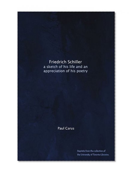 Friedrich Schiller: a sketch of his life and an appreciation of his poetry