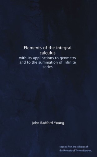 Elements of the integral calculus: with its applications to geometry and to the summation of infinite series