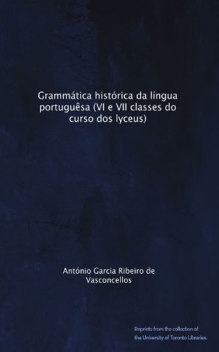 Grammática histórica da língua portuguêsa (VI e VII classes do curso dos lyceus) (Portuguese Edition)