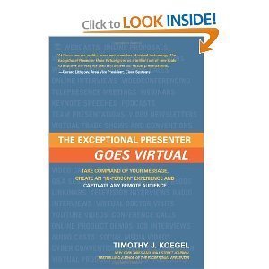The Exceptional Presenter Goes Virtual: Take Command of Your Message, Create an ''In-Person'' Experience, and Captivate Any Remote Audience By Timothy J. Koegel