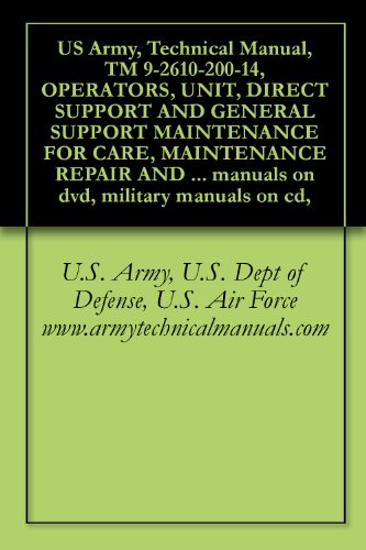 US Army, Technical Manual, TM 9-2610-200-14, OPERATORS, UNIT, DIRECT SUPPORT AND GENERAL SUPPORT MAINTENANCE FOR CARE, MAINTENANCE REPAIR AND INSPECTION ... manuals on dvd, military manuals on cd,