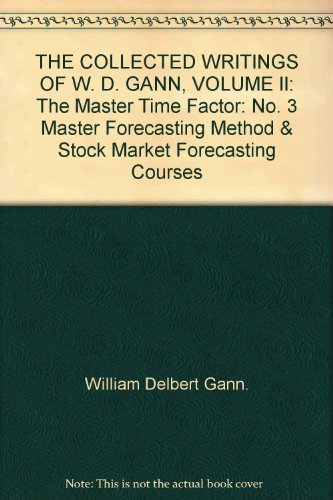 THE COLLECTED WRITINGS OF W. D. GANN, VOLUME II: The Master Time Factor: No. 3 Master Forecasting Method & Stock Market Forecasting Courses