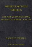 WHEELS WITHIN WHEELS: The Art of Forecasting Financial Market Cycles.