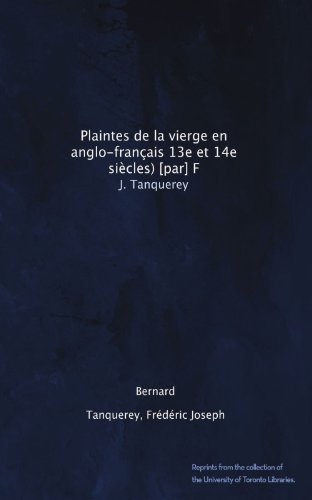 Plaintes de la vierge en anglo-français 13e et 14e siècles) [par] F.J. Tanquerey (French Edition)