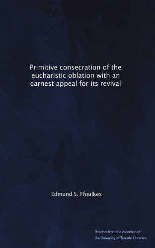 Primitive consecration of the eucharistic oblation with an earnest appeal for its revival