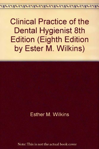 Clinical Practice of the Dental Hygienist 8th Edition (Eighth Edition by Ester M. Wilkins)