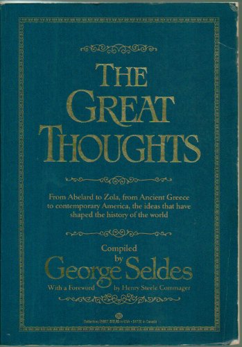 The Great Thoughts, From Abelard to Zola, from Ancient Greece to Contemporary America, the Ideas that have Shaped the History of the World
