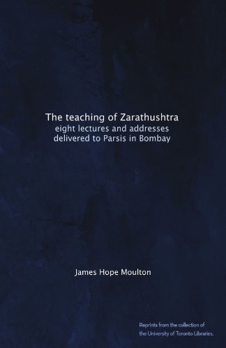 The teaching of Zarathushtra: eight lectures and addresses delivered to Parsis in Bombay