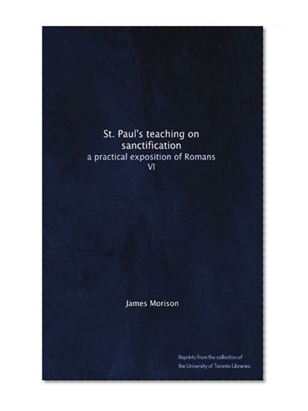 St. Paul's teaching on sanctification: a practical exposition of Romans VI