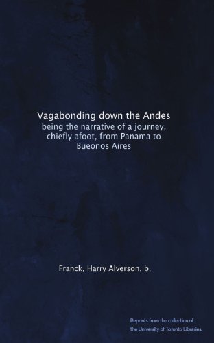Vagabonding down the Andes: being the narrative of a journey, chiefly afoot, from Panama to Bueonos Aires