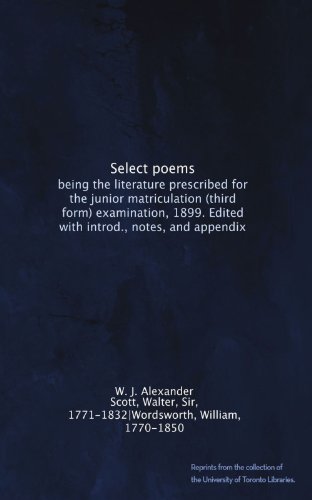 Select poems: being the literature prescribed for the junior matriculation (third form) examination, 1899. Edited with introd., notes, and appendix