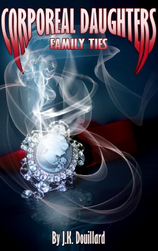 Family Ties (Corporeal Daughters, Vampire Ancestry Book 1)