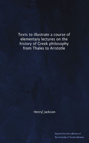 Texts to illustrate a course of elementary lectures on the history of Greek philosophy from Thales to Aristotle