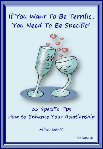 If Your Want To Be Terrific, You Need To Be Specific: 35 Specific Tips on How To Enhance Your Relationship (If You Want To Be Terrific, You Need To Be Specific)