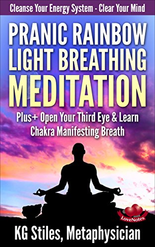 PRANIC RAINBOW LIGHT BREATHING MEDITATION  - CLEANSE YOUR ENERGY SYSTEM & CLEAR YOUR MIND: Plus+ Open Your Third Eye & Learn Chakra Manifesting Breath (Healing & Manifesting Meditations)