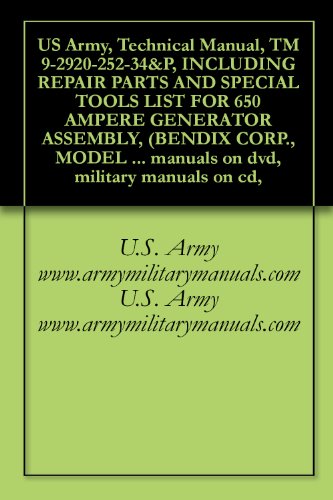 US Army, Technical Manual, TM 9-2920-252-34&P, INCLUDING REPAIR PARTS AND SPECIAL TOOLS LIST FOR 650 AMPERE GENERATOR ASSEMBLY, (BENDIX CORP., MODEL 30B95-3-B), ... manuals on dvd, military manuals on cd,