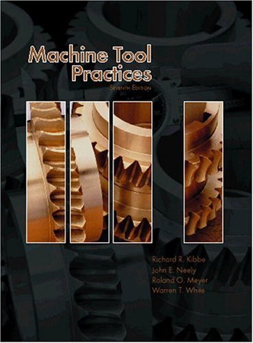 By Richard R. Kibbe, Roland O. Meyer, Warren T. White, John E. Neely: Machine Tool Practices (7th Edition) Seventh (7th) Edition