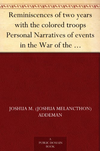 Reminiscences of two years with the colored troops Personal Narratives of events in the War of the Rebellion, being papers read before the Rhode Island ... Historical Society. No. 7, Second Series
