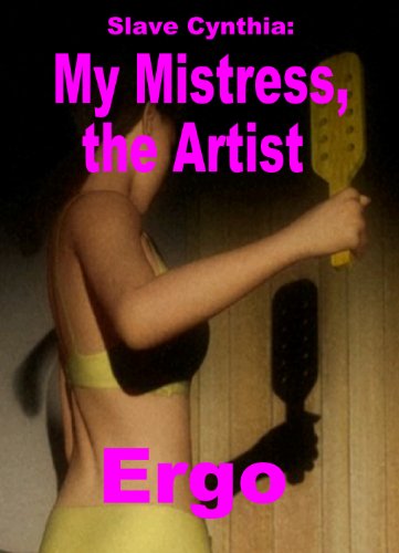 Slave Cynthia: My Mistress, the Artist (Abusing Cynthia)