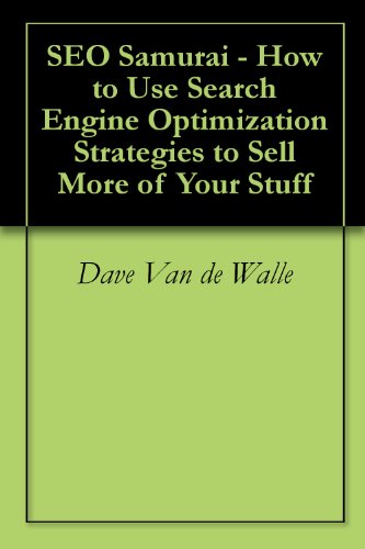 SEO Samurai - How to Use Search Engine Optimization Strategies to Sell More of Your Stuff