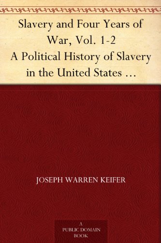 Slavery and Four Years of War, Vol. 1-2 A Political History of Slavery in the United States Together With a Narrative of the Campaigns and Battles of the ... In Which the Author Took Part: 1861-1865