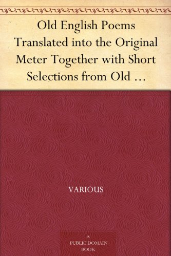 Old English Poems Translated into the Original Meter Together with Short Selections from Old English Prose