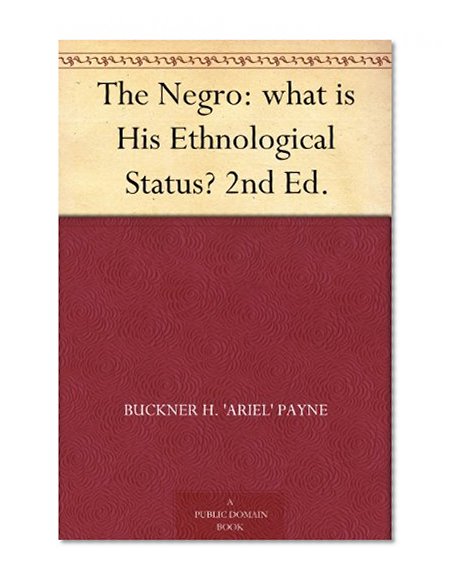 The Negro: what is His Ethnological Status? 2nd Ed.