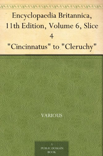 Encyclopaedia Britannica, 11th Edition, Volume 6, Slice 4 "Cincinnatus" to "Cleruchy"