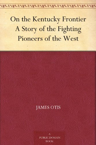 On the Kentucky Frontier A Story of the Fighting Pioneers of the West