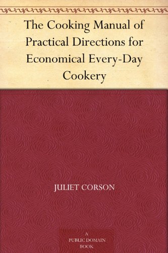 The Cooking Manual of Practical Directions for Economical Every-Day Cookery