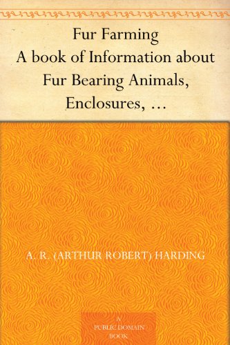 Fur Farming A book of Information about Fur Bearing Animals, Enclosures, Habits, Care, etc.