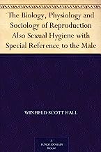 The Biology, Physiology and Sociology of Reproduction Also Sexual Hygiene with Special Reference to the Male