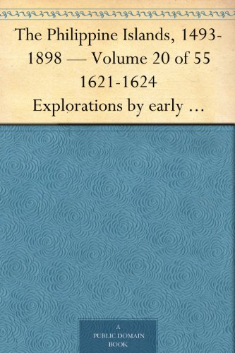 The Philippine Islands, 1493-1898 - Volume 20 of 55 1621-1624 Explorations by early navigators, descriptions of the islands and their peoples, their history ... to the close of the nineteenth century.